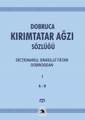 Dobruca. Kirimtatar Agzi Sozlugu Dictionarul graiului tatar dobrogean 	Vol.1, literele A-D