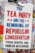 The Tea Party and the Remaking of Republican Conservatism 